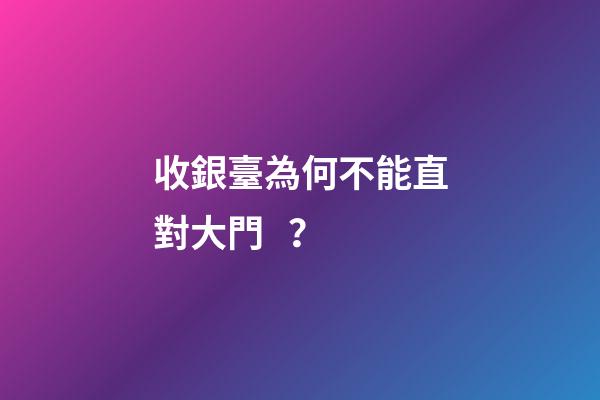 收銀臺為何不能直對大門？
